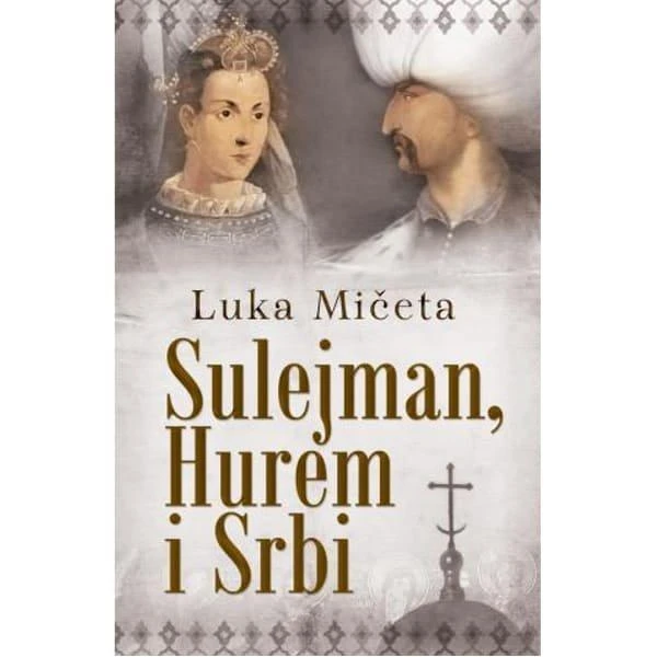 SULEJMAN, HUREM I SRBI - LUKA MICETA-1