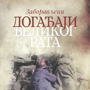 ZABORAVLJENI DOGADJAJI VELIKOG RATA - Milan Bogojević